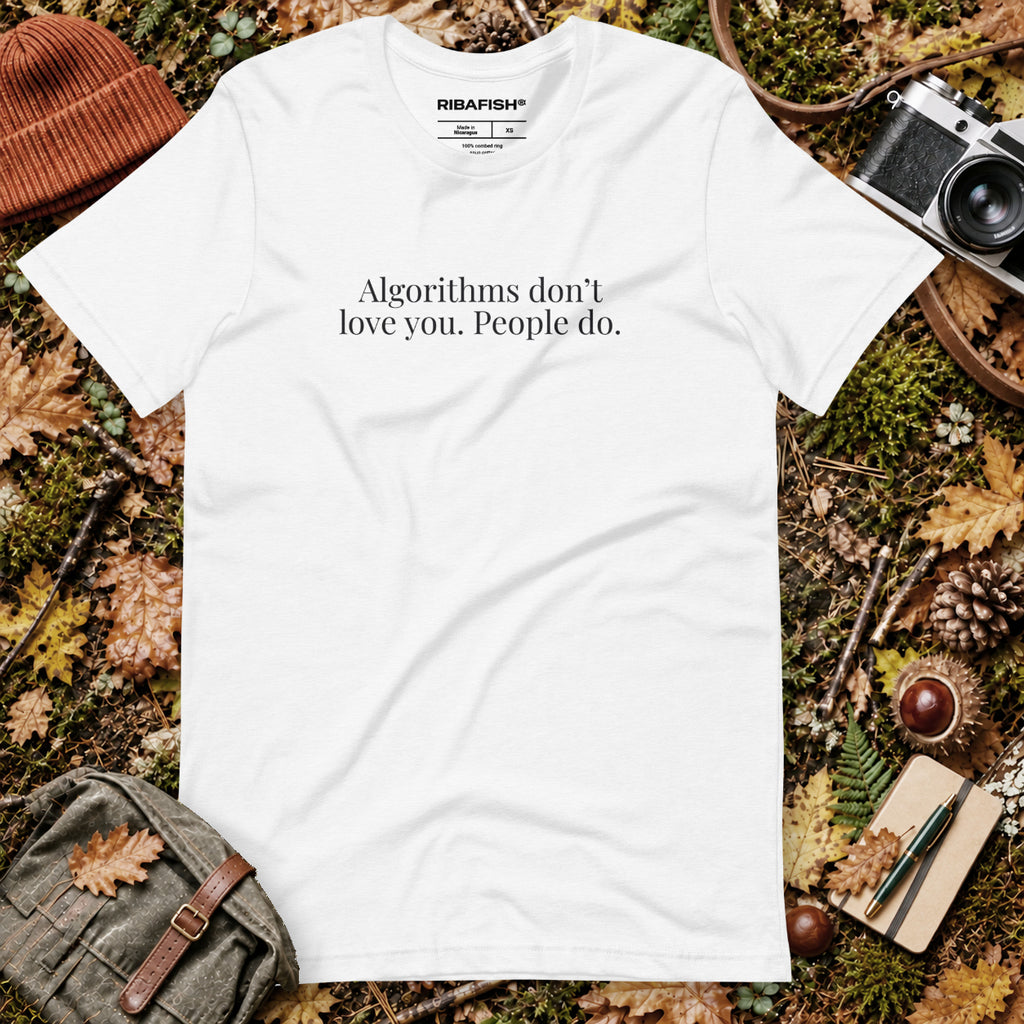 Algorithms don’t love you. People do. / Unisex t-shirt / Solid White Blend