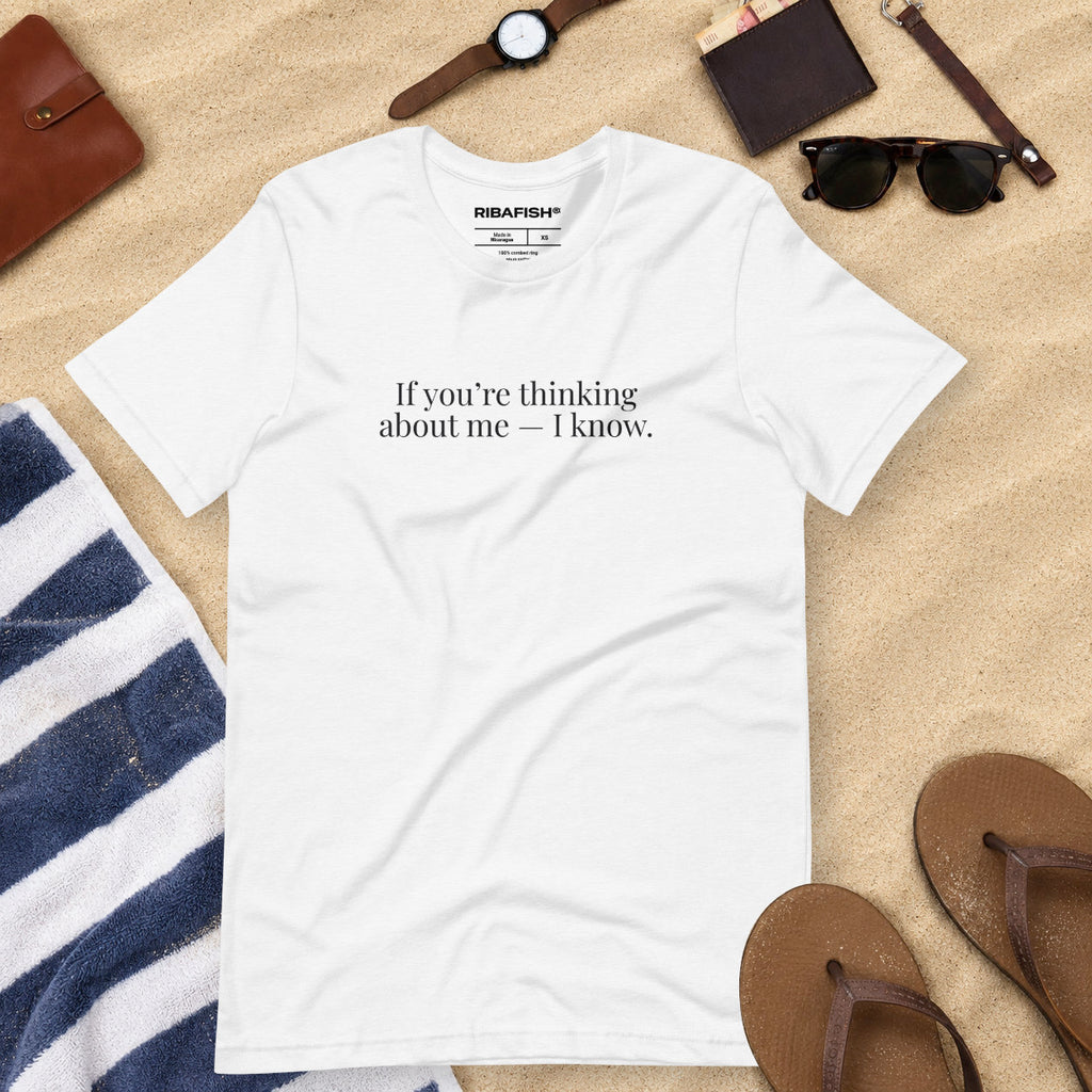 If you’re thinking about me — I know. / Unisex t-shirt / White