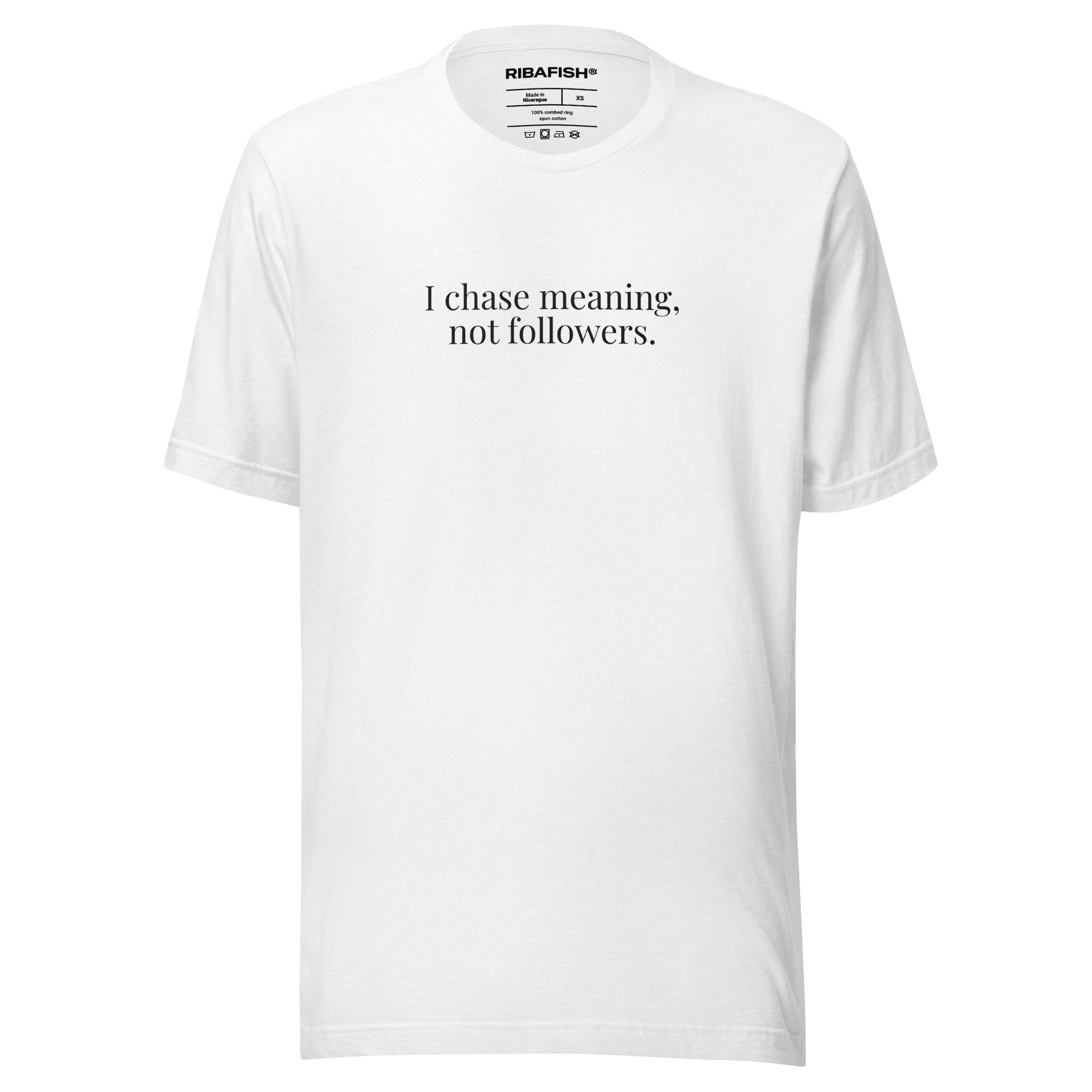 I chase meaning, not followers. / Unisex t-shirt / White